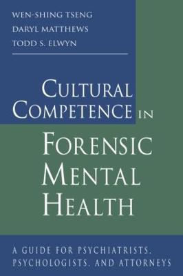 Cultural Competence in Forensic Mental Health: A Guide for Psychiatrists, Psychologists, and Attorneys - Wen-Shing Tseng,Daryl Matthews,Todd S. Elwyn - cover