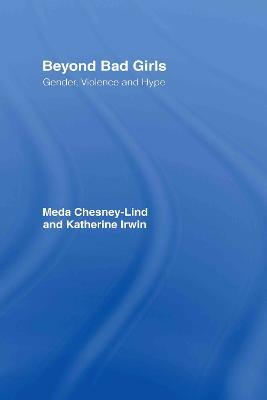 Beyond Bad Girls: Gender, Violence and Hype - Meda Chesney-Lind,Katherine Irwin - cover