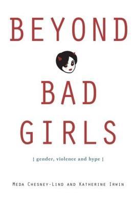 Beyond Bad Girls: Gender, Violence and Hype - Meda Chesney-Lind,Katherine Irwin - cover