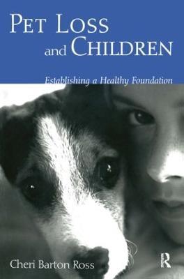Pet Loss and Children: Establishing a Health Foundation - Cheri Barton Ross - cover