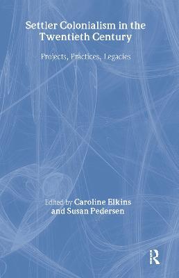 Settler Colonialism in the Twentieth Century: Projects, Practices, Legacies - cover