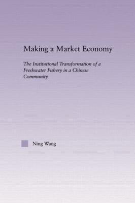 Making a Market Economy: The Institutionalizational Transformation of a Freshwater Fishery in a Chinese Community - Ning Wang - cover
