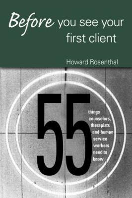 Before You See Your First Client: 55 Things Counselors, Therapists and Human Service Workers Need to Know - Howard Rosenthal - cover
