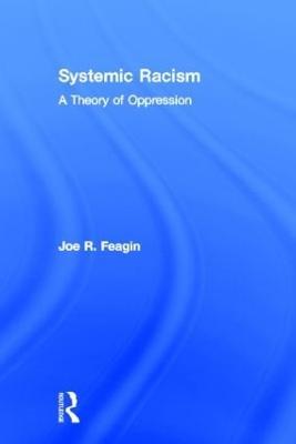 Systemic Racism: A Theory of Oppression - Joe Feagin - cover