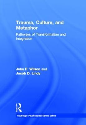 Trauma, Culture, and Metaphor: Pathways of Transformation and Integration - John P. Wilson,Jacob D. Lindy - cover