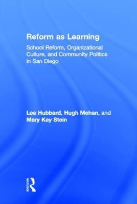 Reform as Learning: School Reform, Organizational Culture, and Community Politics in San Diego - Lea Ann Hubbard,Mary Kay Stein,Hugh Mehan - cover
