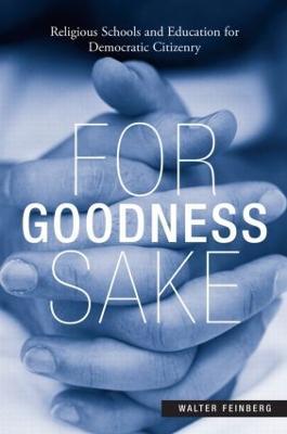 For Goodness Sake: Religious Schools and Education for Democratic Citizenry - Walter Feinberg - cover