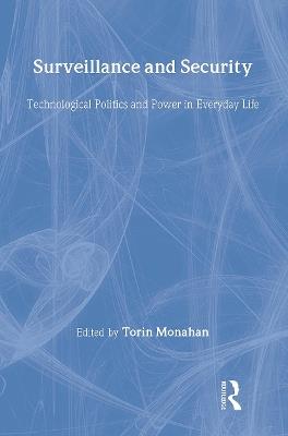 Surveillance and Security: Technological Politics and Power in Everyday Life - Torin Monahan - cover