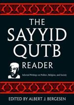 The Sayyid Qutb Reader: Selected Writings on Politics, Religion, and Society