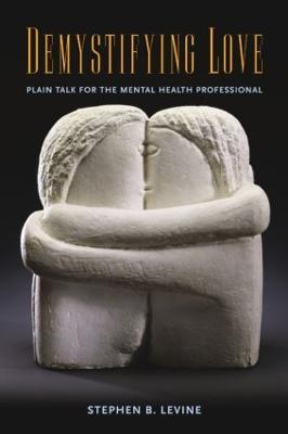 Demystifying Love: Plain Talk for the Mental Health Professional - Stephen B. Levine - cover