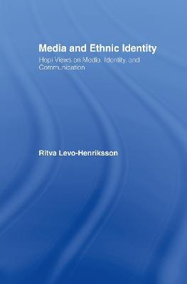 Media and Ethnic Identity: Hopi Views on Media, Identity, and Communication - Ritva Levo-Henriksson - cover