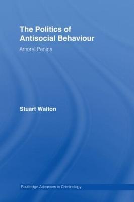 The Politics of Antisocial Behaviour: Amoral Panics - Stuart Waiton - cover