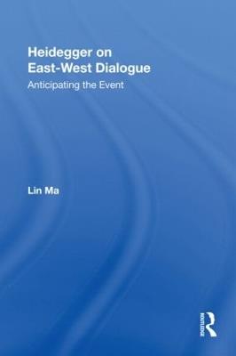 Heidegger on East-West Dialogue: Anticipating the Event - Lin Ma - cover
