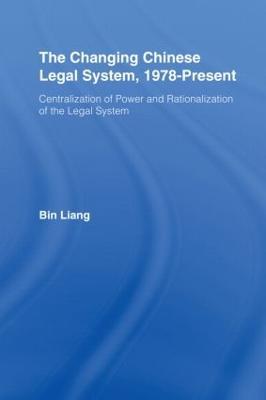 The Changing Chinese Legal System, 1978-Present: Centralization of Power and Rationalization of the Legal System - Bin Liang - cover