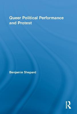 Queer Political Performance and Protest - Benjamin Shepard - cover