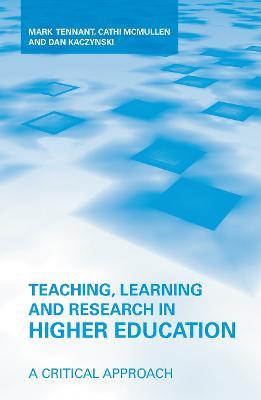 Teaching, Learning and Research in Higher Education: A Critical Approach - Mark Tennant,Cathi McMullen,Dan Kaczynski - cover