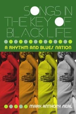 Songs in the Key of Black Life: A Rhythm and Blues Nation - Mark Anthony Neal - cover