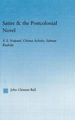 Satire and the Postcolonial Novel: V.S. Naipaul, Chinua Achebe, Salman Rushdie