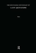 The Routledge Dictionary of Latin Quotations: The Illiterati's Guide to Latin Maxims, Mottoes, Proverbs, and Sayings