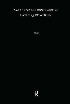 The Routledge Dictionary of Latin Quotations: The Illiterati's Guide to Latin Maxims, Mottoes, Proverbs, and Sayings - Jon R. Stone - cover