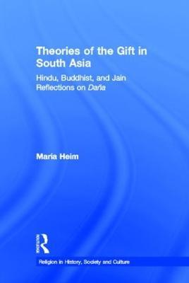 Theories of the Gift in South Asia: Hindu, Buddhist, and Jain Reflections on Dana - Maria Heim - cover