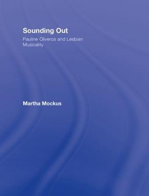 Sounding Out: Pauline Oliveros and Lesbian Musicality - Martha Mockus - cover