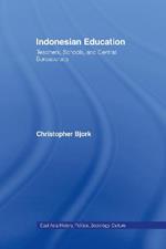 Indonesian Education: Teachers, Schools, and Central Bureaucracy