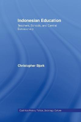 Indonesian Education: Teachers, Schools, and Central Bureaucracy - Christopher Bjork - cover
