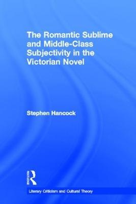 The Romantic Sublime and Middle-Class Subjectivity in the Victorian Novel - Stephen Hancock - cover