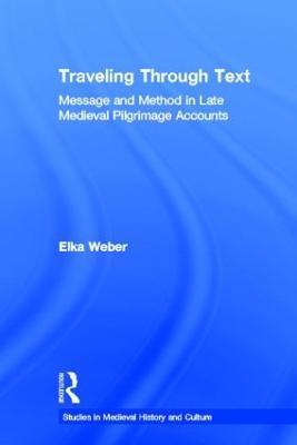 Traveling Through Text: Message and Method in Late Medieval Pilgrimage Accounts - Elka Weber - cover