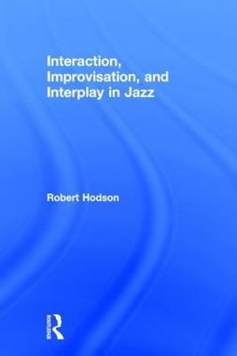 Interaction, Improvisation, and Interplay in Jazz - Robert Hodson - cover
