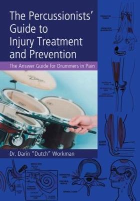 The Percussionists' Guide to Injury Treatment and Prevention: The Answer Guide to Drummers in Pain - . Darin "Dutch" Workman - cover
