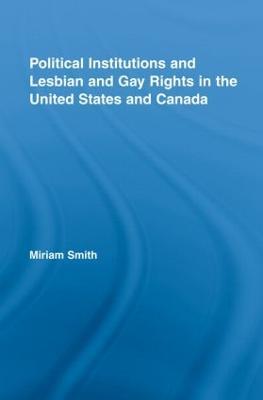 Political Institutions and Lesbian and Gay Rights in the United States and Canada - Miriam Smith - cover