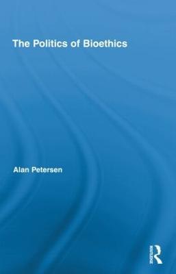 The Politics of Bioethics - Alan Petersen - cover