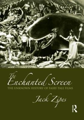 The Enchanted Screen: The Unknown History of Fairy-Tale Films - Jack Zipes - cover