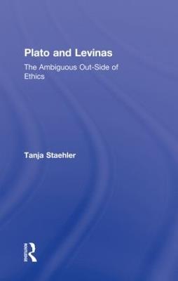 Plato and Levinas: The Ambiguous Out-Side of Ethics - Tanja Staehler - cover