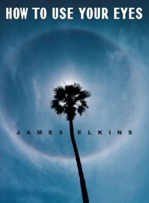 How to Use Your Eyes - James Elkins - cover