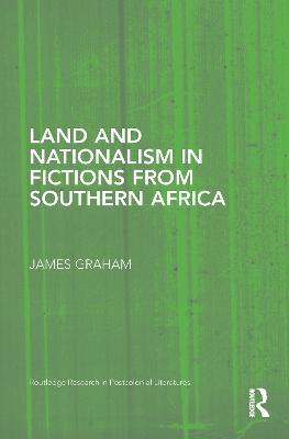 Land and Nationalism in Fictions from Southern Africa - James Graham - cover