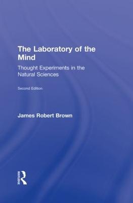 The Laboratory of the Mind: Thought Experiments in the Natural Sciences - James Robert Brown - cover
