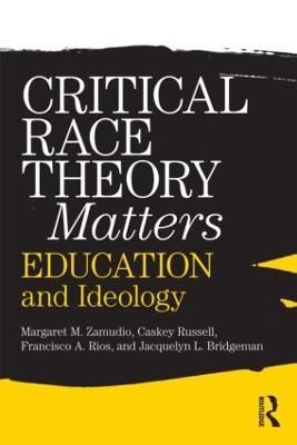 Critical Race Theory Matters: Education and Ideology - Margaret Zamudio,Christopher Russell,Francisco Rios - cover