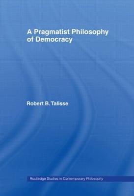 A Pragmatist Philosophy of Democracy - Robert B. Talisse - cover