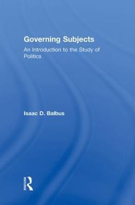 Governing Subjects: An Introduction to the Study of Politics - Isaac D. Balbus - cover