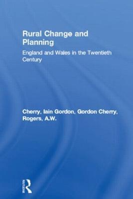 Rural Change and Planning: England and Wales in the Twentieth Century - Gordon Cherry,A.W. Rogers - cover