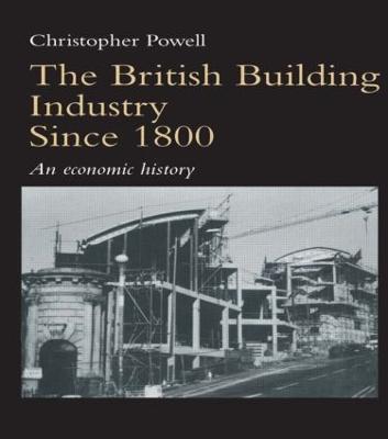 The British Building Industry since 1800: An economic history - Christopher Powell - cover