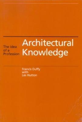 Architectural Knowledge: The Idea of a Profession - Francis Duffy,Les Hutton - cover