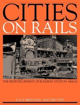 Cities on Rails: The Redevelopment of Railway Stations and their Surroundings - Luca Bertolini,Tejo Spit - cover