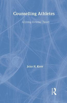 Counselling Athletes: Applying Reversal Theory - John Kerr - cover
