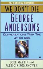 We Don't Die: George Anderson's Conversations with the Other Side