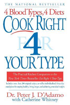Cook Right 4 Your Type: The Practical Kitchen Companion to Eat Right 4 Your Type - Peter J. D'Adamo,Catherine Whitney - cover
