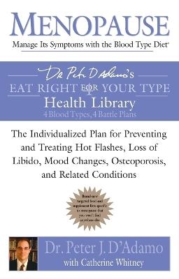 Menopause: Manage Its Symptoms with the Blood Type Diet: The Individualized Plan for Preventing and Treating Hot Flashes, Lossof Libido, Mood Changes, Osteoporosis, and Related Conditions - Peter J. D'Adamo,Catherine Whitney - cover